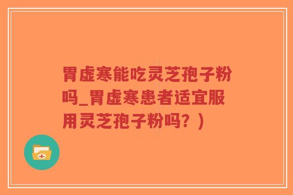 胃虚寒能吃灵芝孢子粉吗_胃虚寒患者适宜服用灵芝孢子粉吗?)-第1张图片-超越 胃虚寒能吃灵芝孢子粉吗_胃虚寒患者适宜服用灵芝孢子粉吗?)-第1张图片-超越