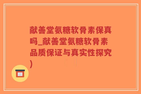 献善堂氨糖软骨素保真吗_献善堂氨糖软骨素品质保证与真实性探究)-第1张图片-超越 献善堂氨糖软骨素保真吗_献善堂氨糖软骨素品质保证与真实性探究)-第1张图片-超越