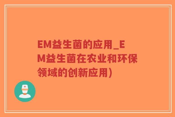 EM益生菌的应用_EM益生菌在农业和环保领域的创新应用)-第1张图片-超越 EM益生菌的应用_EM益生菌在农业和环保领域的创新应用)-第1张图片-超越