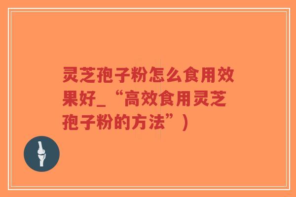 灵芝孢子粉怎么食用效果好_“高效食用灵芝孢子粉的方法”)-第1张图片-超越 灵芝孢子粉怎么食用效果好_“高效食用灵芝孢子粉的方法”)-第1张图片-超越