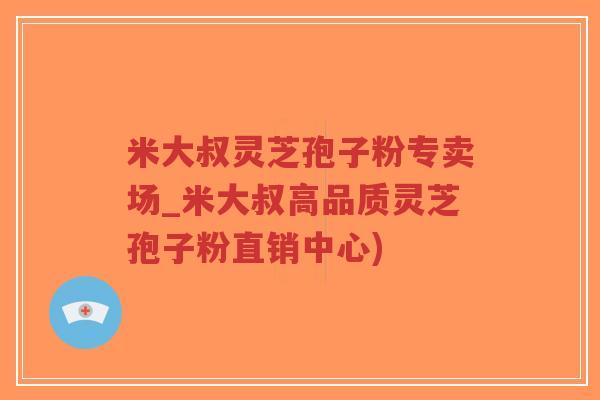 米大叔灵芝孢子粉专卖场_米大叔高品质灵芝孢子粉直销中心)-第1张图片-超越 米大叔灵芝孢子粉专卖场_米大叔高品质灵芝孢子粉直销中心)-第1张图片-超越