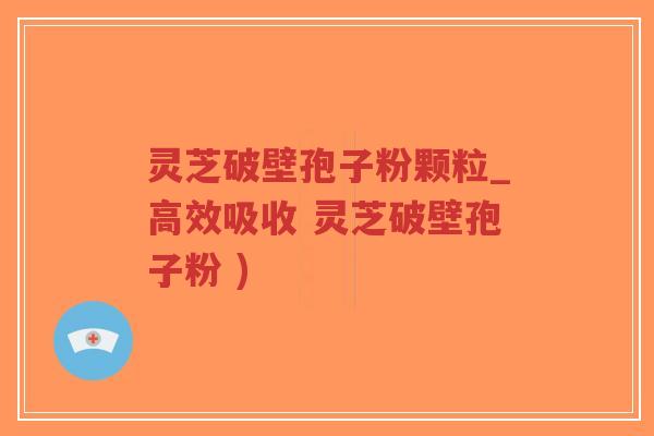 灵芝破壁孢子粉颗粒_高效吸收 灵芝破壁孢子粉 )-第1张图片-超越