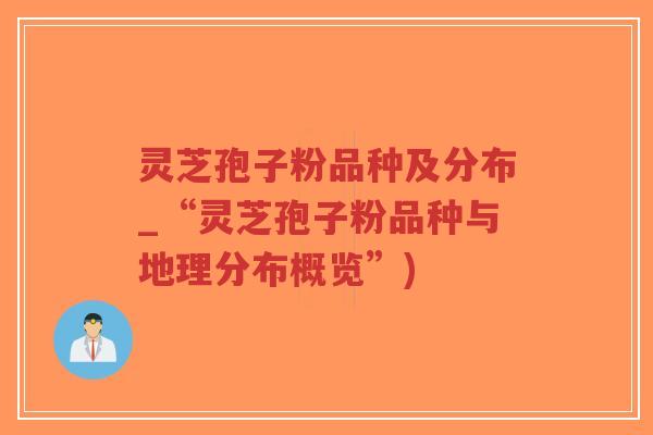 灵芝孢子粉品种及分布_“灵芝孢子粉品种与地理分布概览”)-第1张图片-超越 灵芝孢子粉品种及分布_“灵芝孢子粉品种与地理分布概览”)-第1张图片-超越