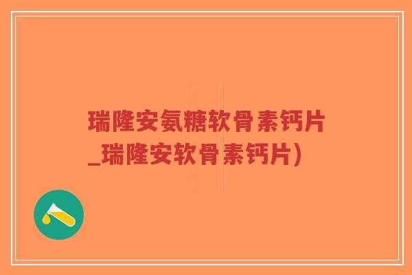 瑞隆安氨糖软骨素钙片_瑞隆安软骨素钙片)-第1张图片-超越 瑞隆安氨糖软骨素钙片_瑞隆安软骨素钙片)-第1张图片-超越