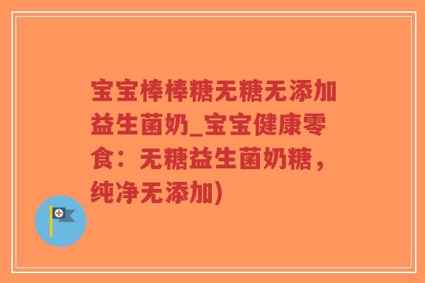 宝宝棒棒糖无糖无添加益生菌奶_宝宝健康零食:无糖益生菌奶糖,纯净无添加)-第1张图片-超越 宝宝棒棒糖无糖无添加益生菌奶_宝宝健康零食:无糖益生菌奶糖,纯净无添加)-第1张图片-超越