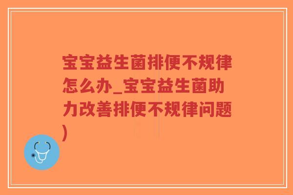 宝宝益生菌排便不规律怎么办_宝宝益生菌助力改善排便不规律问题)-第1张图片-超越 宝宝益生菌排便不规律怎么办_宝宝益生菌助力改善排便不规律问题)-第1张图片-超越
