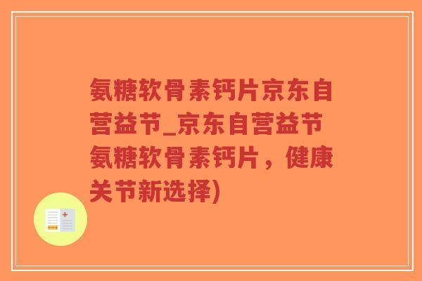氨糖软骨素钙片京东自营益节_京东自营益节氨糖软骨素钙片,健康关节新选择)-第1张图片-超越 氨糖软骨素钙片京东自营益节_京东自营益节氨糖软骨素钙片,健康关节新选择)-第1张图片-超越