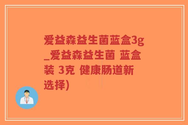 爱益森益生菌蓝盒3g_爱益森益生菌 蓝盒装 3克 健康肠道新选择)-第1张图片-超越 爱益森益生菌蓝盒3g_爱益森益生菌 蓝盒装 3克 健康肠道新选择)-第1张图片-超越