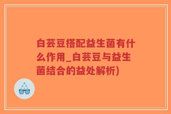 白芸豆搭配益生菌有什么作用_白芸豆与益生菌结合的益处解析)-第1张图片-超越 白芸豆搭配益生菌有什么作用_白芸豆与益生菌结合的益处解析)-第1张图片-超越