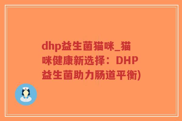 dhp益生菌猫咪_猫咪健康新选择:DHP益生菌助力肠道平衡)-第1张图片-超越 dhp益生菌猫咪_猫咪健康新选择:DHP益生菌助力肠道平衡)-第1张图片-超越