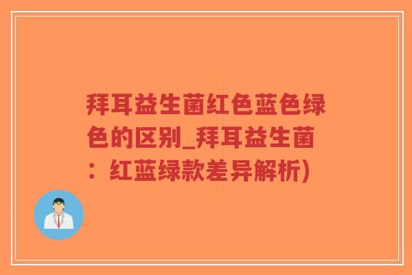 拜耳益生菌红色蓝色绿色的区别_拜耳益生菌:红蓝绿款差异解析)-第1张图片-超越 拜耳益生菌红色蓝色绿色的区别_拜耳益生菌:红蓝绿款差异解析)-第1张图片-超越