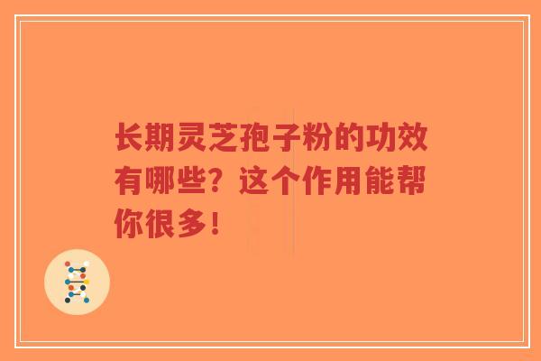 长期灵芝孢子粉的功效有哪些？这个作用能帮你很多！-第1张图片-超越