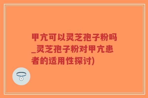甲亢可以灵芝孢子粉吗_灵芝孢子粉对甲亢患者的适用性探讨)-第1张图片-超越 甲亢可以灵芝孢子粉吗_灵芝孢子粉对甲亢患者的适用性探讨)-第1张图片-超越