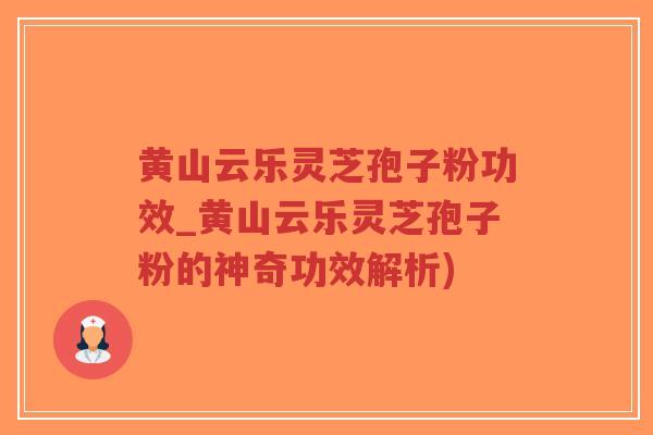 黄山云乐灵芝孢子粉功效_黄山云乐灵芝孢子粉的神奇功效解析)-第1张图片-超越 黄山云乐灵芝孢子粉功效_黄山云乐灵芝孢子粉的神奇功效解析)-第1张图片-超越