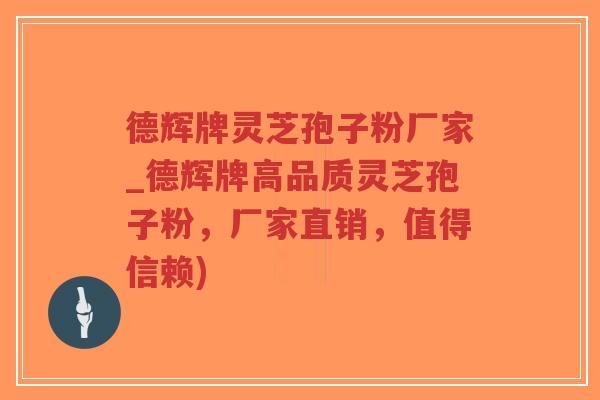 德辉牌灵芝孢子粉厂家_德辉牌高品质灵芝孢子粉,厂家直销,值得信赖)-第1张图片-超越 德辉牌灵芝孢子粉厂家_德辉牌高品质灵芝孢子粉,厂家直销,值得信赖)-第1张图片-超越