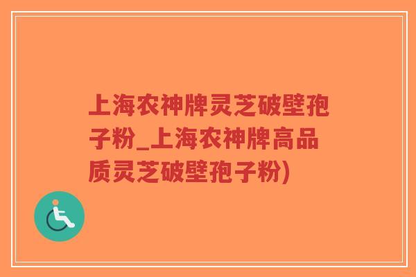 上海农神牌灵芝破壁孢子粉_上海农神牌高品质灵芝破壁孢子粉)-第1张图片-超越 上海农神牌灵芝破壁孢子粉_上海农神牌高品质灵芝破壁孢子粉)-第1张图片-超越