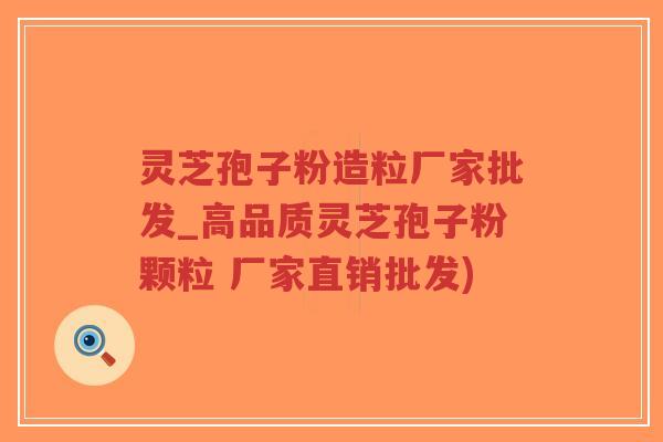 灵芝孢子粉造粒厂家批发_高品质灵芝孢子粉颗粒 厂家直销批发)-第1张图片-超越 灵芝孢子粉造粒厂家批发_高品质灵芝孢子粉颗粒 厂家直销批发)-第1张图片-超越