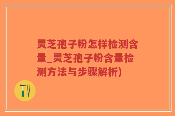 灵芝孢子粉怎样检测含量_灵芝孢子粉含量检测方法与步骤解析)-第1张图片-超越 灵芝孢子粉怎样检测含量_灵芝孢子粉含量检测方法与步骤解析)-第1张图片-超越