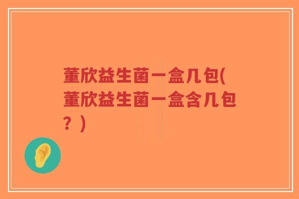 董欣益生菌一盒几包(董欣益生菌一盒含几包?)-第1张图片-超越 董欣益生菌一盒几包(董欣益生菌一盒含几包?)-第1张图片-超越