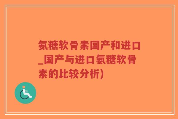 氨糖软骨素国产和进口_国产与进口氨糖软骨素的比较分析)-第1张图片-超越 氨糖软骨素国产和进口_国产与进口氨糖软骨素的比较分析)-第1张图片-超越
