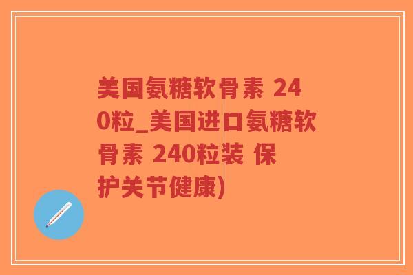 美国氨糖软骨素 240粒_美国进口氨糖软骨素 240粒装 保护关节健康)-第1张图片-超越 美国氨糖软骨素 240粒_美国进口氨糖软骨素 240粒装 保护关节健康)-第1张图片-超越