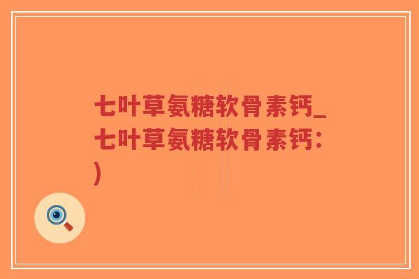 七叶草氨糖软骨素钙_七叶草氨糖软骨素钙:)-第1张图片-超越 七叶草氨糖软骨素钙_七叶草氨糖软骨素钙:)-第1张图片-超越