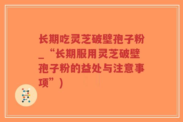 长期吃灵芝破壁孢子粉_“长期服用灵芝破壁孢子粉的益处与注意事项”)-第1张图片-超越 长期吃灵芝破壁孢子粉_“长期服用灵芝破壁孢子粉的益处与注意事项”)-第1张图片-超越