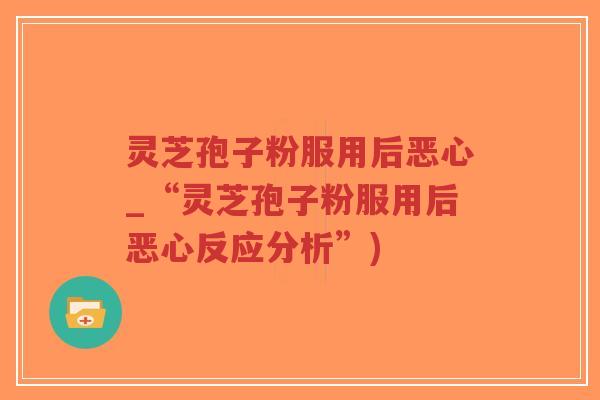 灵芝孢子粉服用后恶心_“灵芝孢子粉服用后恶心反应分析”)-第1张图片-超越 灵芝孢子粉服用后恶心_“灵芝孢子粉服用后恶心反应分析”)-第1张图片-超越