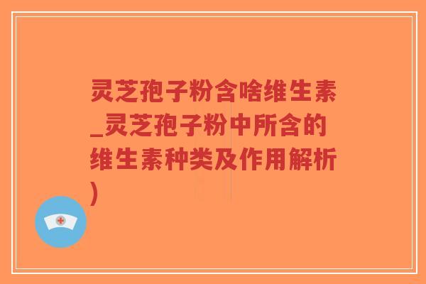 灵芝孢子粉含啥维生素_灵芝孢子粉中所含的维生素种类及作用解析)-第1张图片-超越 灵芝孢子粉含啥维生素_灵芝孢子粉中所含的维生素种类及作用解析)-第1张图片-超越