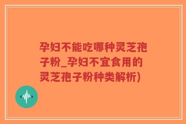 孕妇不能吃哪种灵芝孢子粉_孕妇不宜食用的灵芝孢子粉种类解析)-第1张图片-超越 孕妇不能吃哪种灵芝孢子粉_孕妇不宜食用的灵芝孢子粉种类解析)-第1张图片-超越