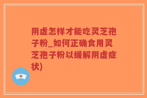 阴虚怎样才能吃灵芝孢子粉_如何正确食用灵芝孢子粉以缓解阴虚症状)-第1张图片-超越 阴虚怎样才能吃灵芝孢子粉_如何正确食用灵芝孢子粉以缓解阴虚症状)-第1张图片-超越