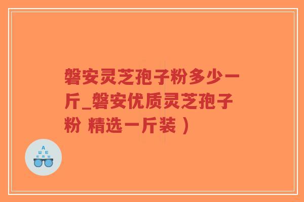 磐安灵芝孢子粉多少一斤_磐安优质灵芝孢子粉 精选一斤装 )-第1张图片-超越 磐安灵芝孢子粉多少一斤_磐安优质灵芝孢子粉 精选一斤装 )-第1张图片-超越