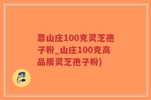 靠山庄100克灵芝孢子粉_山庄100克高品质灵芝孢子粉)-第1张图片-超越 靠山庄100克灵芝孢子粉_山庄100克高品质灵芝孢子粉)-第1张图片-超越