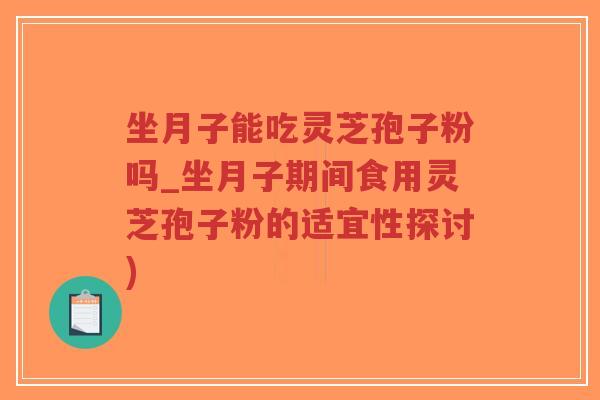 坐月子能吃灵芝孢子粉吗_坐月子期间食用灵芝孢子粉的适宜性探讨)-第1张图片-超越 坐月子能吃灵芝孢子粉吗_坐月子期间食用灵芝孢子粉的适宜性探讨)-第1张图片-超越