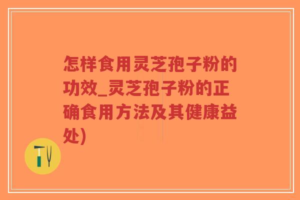 怎样食用灵芝孢子粉的功效_灵芝孢子粉的正确食用方法及其健康益处)-第1张图片-超越 怎样食用灵芝孢子粉的功效_灵芝孢子粉的正确食用方法及其健康益处)-第1张图片-超越