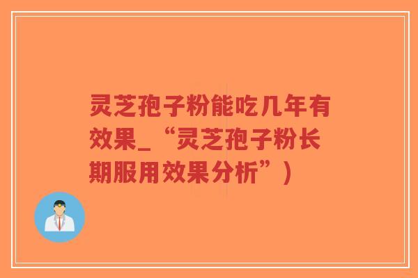 灵芝孢子粉能吃几年有效果_“灵芝孢子粉长期服用效果分析”)-第1张图片-超越 灵芝孢子粉能吃几年有效果_“灵芝孢子粉长期服用效果分析”)-第1张图片-超越