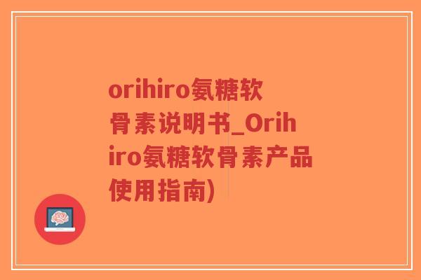 orihiro氨糖软骨素说明书_Orihiro氨糖软骨素产品使用指南)-第1张图片-超越 orihiro氨糖软骨素说明书_Orihiro氨糖软骨素产品使用指南)-第1张图片-超越