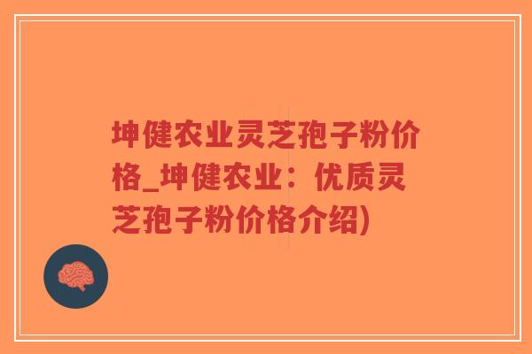 坤健农业灵芝孢子粉价格_坤健农业:优质灵芝孢子粉价格介绍)-第1张图片-超越 坤健农业灵芝孢子粉价格_坤健农业:优质灵芝孢子粉价格介绍)-第1张图片-超越