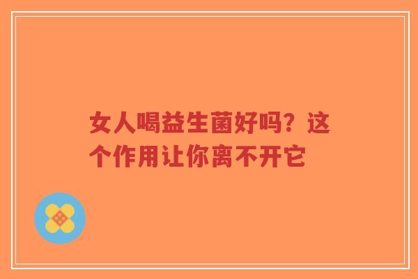女人喝益生菌好吗?这个作用让你离不开它-第1张图片-超越 女人喝益生菌好吗?这个作用让你离不开它-第1张图片-超越