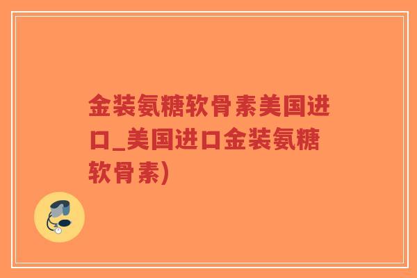 金装氨糖软骨素美国进口_美国进口金装氨糖软骨素)-第1张图片-超越 金装氨糖软骨素美国进口_美国进口金装氨糖软骨素)-第1张图片-超越