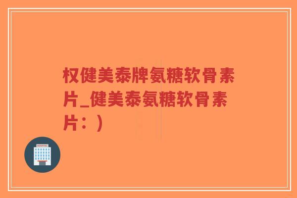 权健美泰牌氨糖软骨素片_健美泰氨糖软骨素片:)-第1张图片-超越 权健美泰牌氨糖软骨素片_健美泰氨糖软骨素片:)-第1张图片-超越