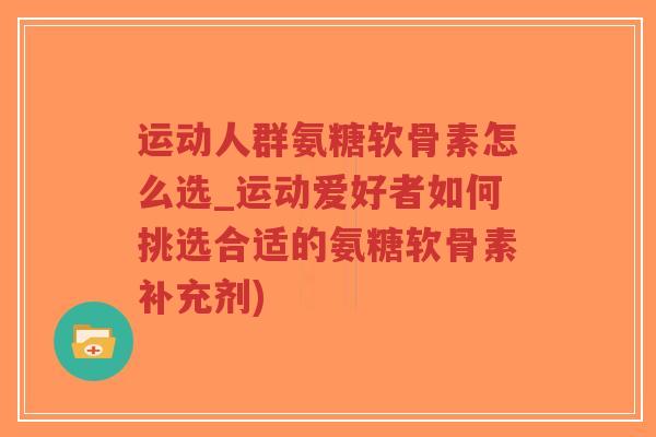 运动人群氨糖软骨素怎么选_运动爱好者如何挑选合适的氨糖软骨素补充剂)-第1张图片-超越 运动人群氨糖软骨素怎么选_运动爱好者如何挑选合适的氨糖软骨素补充剂)-第1张图片-超越