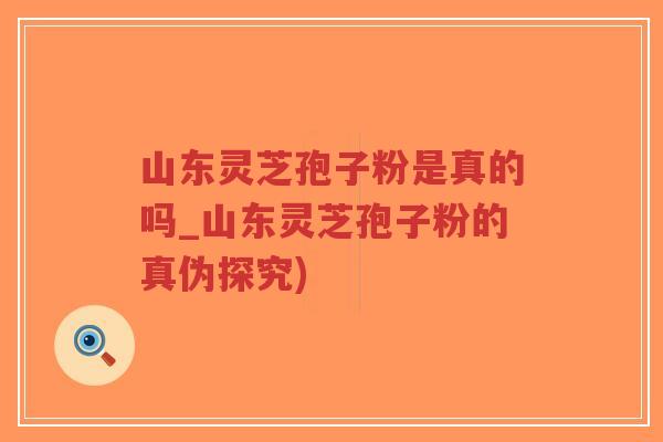 山东灵芝孢子粉是真的吗_山东灵芝孢子粉的真伪探究)-第1张图片-超越 山东灵芝孢子粉是真的吗_山东灵芝孢子粉的真伪探究)-第1张图片-超越