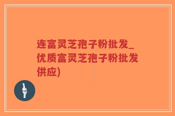 连富灵芝孢子粉批发_优质富灵芝孢子粉批发供应)-第1张图片-超越 连富灵芝孢子粉批发_优质富灵芝孢子粉批发供应)-第1张图片-超越