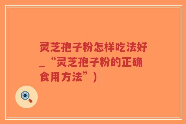 灵芝孢子粉怎样吃法好_“灵芝孢子粉的正确食用方法”)-第1张图片-超越 灵芝孢子粉怎样吃法好_“灵芝孢子粉的正确食用方法”)-第1张图片-超越