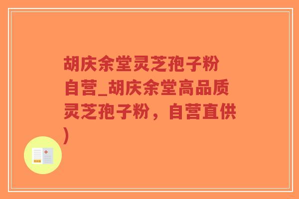 胡庆余堂灵芝孢子粉 自营_胡庆余堂高品质灵芝孢子粉,自营直供)-第1张图片-超越 胡庆余堂灵芝孢子粉 自营_胡庆余堂高品质灵芝孢子粉,自营直供)-第1张图片-超越