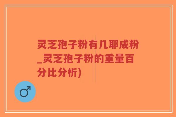 灵芝孢子粉有几耶成粉_灵芝孢子粉的重量百分比分析)-第1张图片-超越 灵芝孢子粉有几耶成粉_灵芝孢子粉的重量百分比分析)-第1张图片-超越