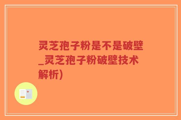 灵芝孢子粉是不是破壁_灵芝孢子粉破壁技术解析)-第1张图片-超越 灵芝孢子粉是不是破壁_灵芝孢子粉破壁技术解析)-第1张图片-超越