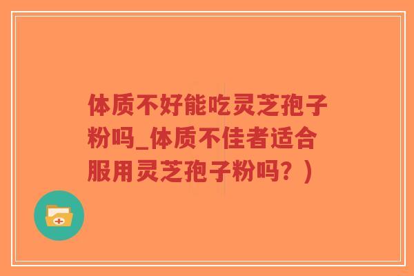 体质不好能吃灵芝孢子粉吗_体质不佳者适合服用灵芝孢子粉吗?)-第1张图片-超越 体质不好能吃灵芝孢子粉吗_体质不佳者适合服用灵芝孢子粉吗?)-第1张图片-超越