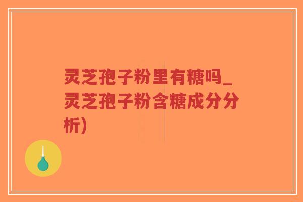 灵芝孢子粉里有糖吗_灵芝孢子粉含糖成分分析)-第1张图片-超越 灵芝孢子粉里有糖吗_灵芝孢子粉含糖成分分析)-第1张图片-超越